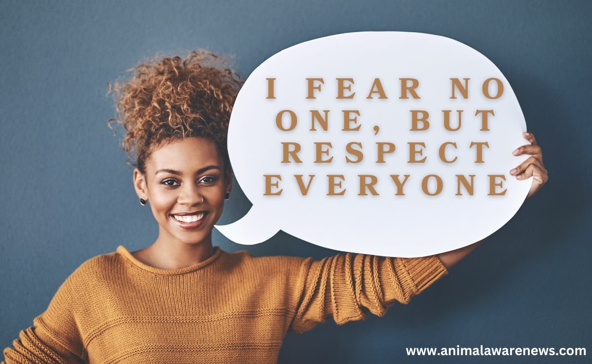 I fear no one, but respect everyone